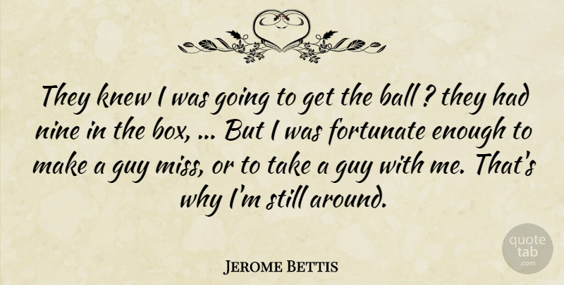 Jerome Bettis Quote About Ball, Fortunate, Guy, Knew, Nine: They Knew I Was Going...