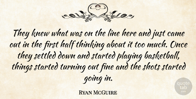 Ryan McGuire Quote About Came, Fine, Half, Knew, Line: They Knew What Was On...