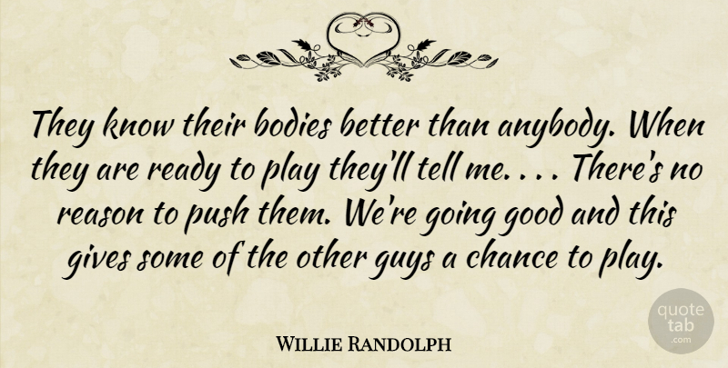 Willie Randolph Quote About Bodies, Chance, Gives, Good, Guys: They Know Their Bodies Better...