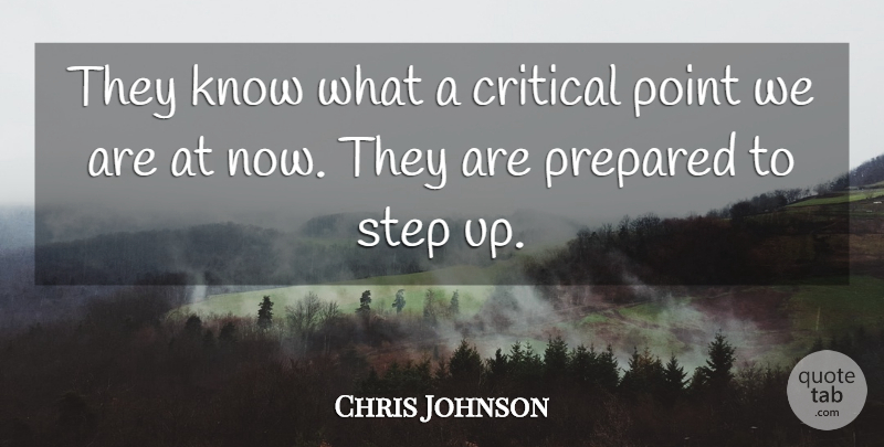 Chris Johnson Quote About Critical, Point, Prepared, Step: They Know What A Critical...