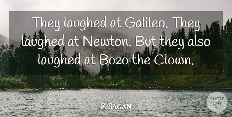 F. Sagan Quote About Laughed: They Laughed At Galileo They...
