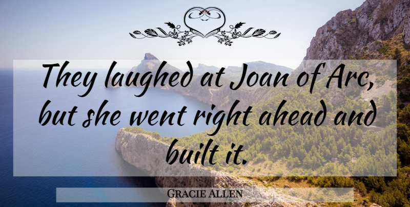 Gracie Allen Quote About Stupidity, Arcs, Built: They Laughed At Joan Of...