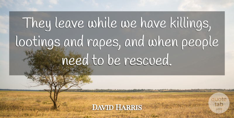 David Harris Quote About Leave, People: They Leave While We Have...