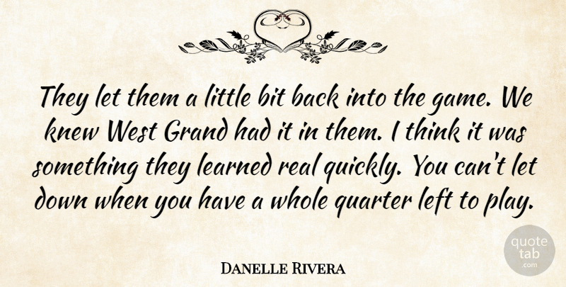 Danelle Rivera Quote About Bit, Grand, Knew, Learned, Left: They Let Them A Little...
