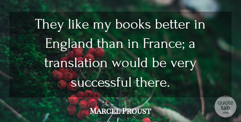 Marcel Proust Quote About Book, Reading, Successful: They Like My Books Better...