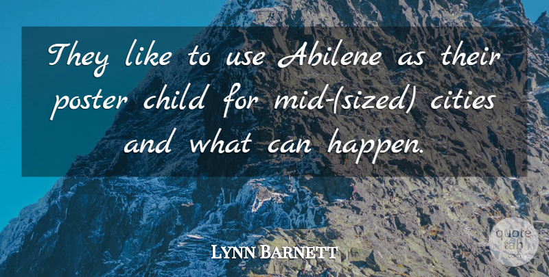Lynn Barnett Quote About Child, Cities, Poster: They Like To Use Abilene...