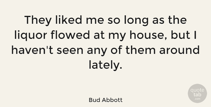 Bud Abbott Quote About Long, House, Liquor: They Liked Me So Long...