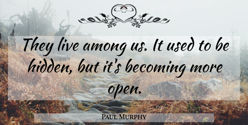 Paul Murphy Quote About Among, Becoming: They Live Among Us It...