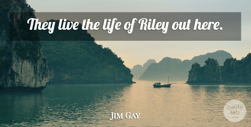 Jim Gay Quote About Life: They Live The Life Of...