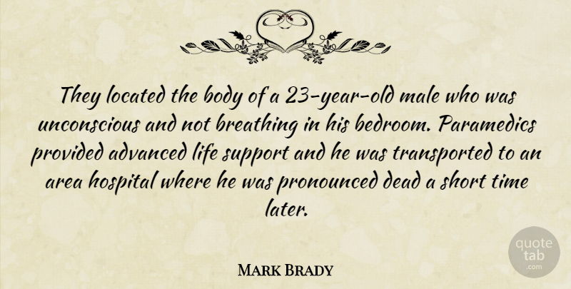 Mark Brady Quote About Advanced, Area, Body, Breathing, Dead: They Located The Body Of...