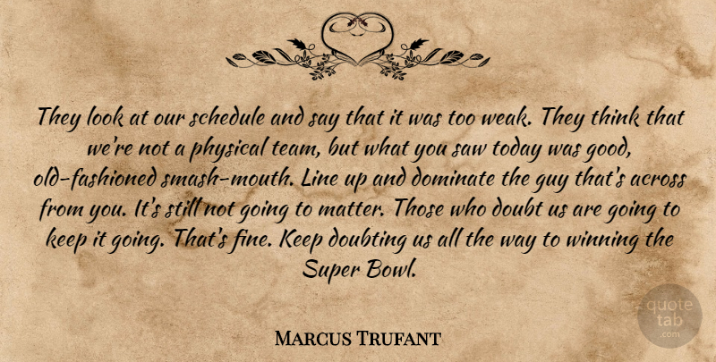 Marcus Trufant Quote About Across, Dominate, Doubt, Doubting, Guy: They Look At Our Schedule...