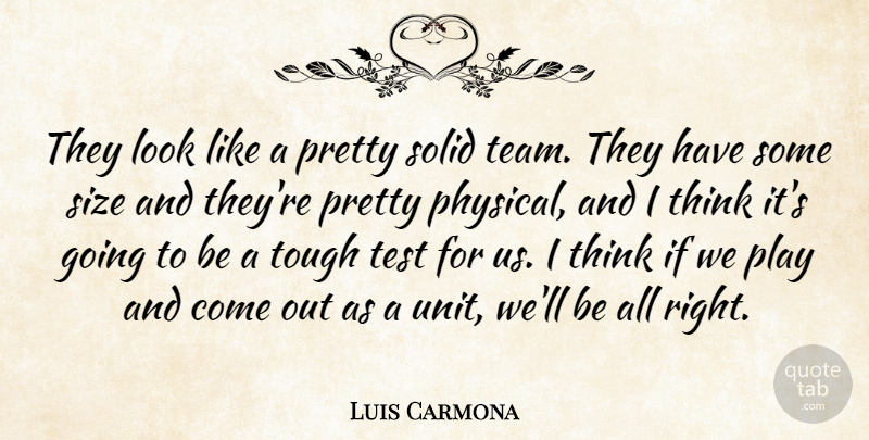 Luis Carmona Quote About Size, Solid, Test, Tough: They Look Like A Pretty...