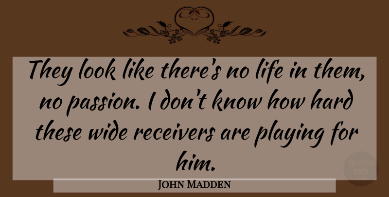 John Madden Quote About Hard, Life, Playing, Wide: They Look Like Theres No...