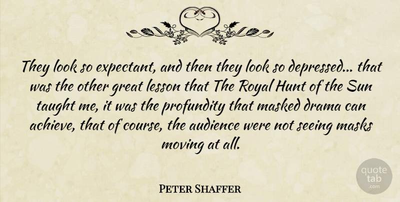 Peter Shaffer Quote About Audience, Drama, Great, Hunt, Lesson: They Look So Expectant And...
