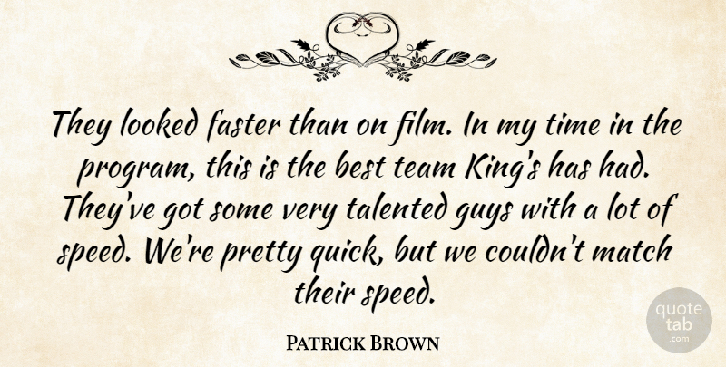 Patrick Brown Quote About Best, Faster, Guys, Looked, Match: They Looked Faster Than On...