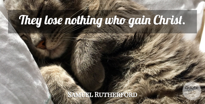 Samuel Rutherford Quote About Murmuring, Gains, Christ: They Lose Nothing Who Gain...