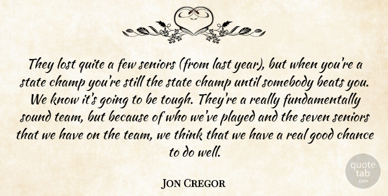 Jon Cregor Quote About Beats, Champ, Chance, Few, Good: They Lost Quite A Few...