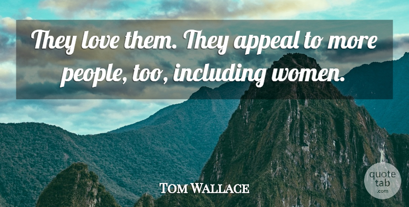 Tom Wallace Quote About Appeal, Including, Love: They Love Them They Appeal...