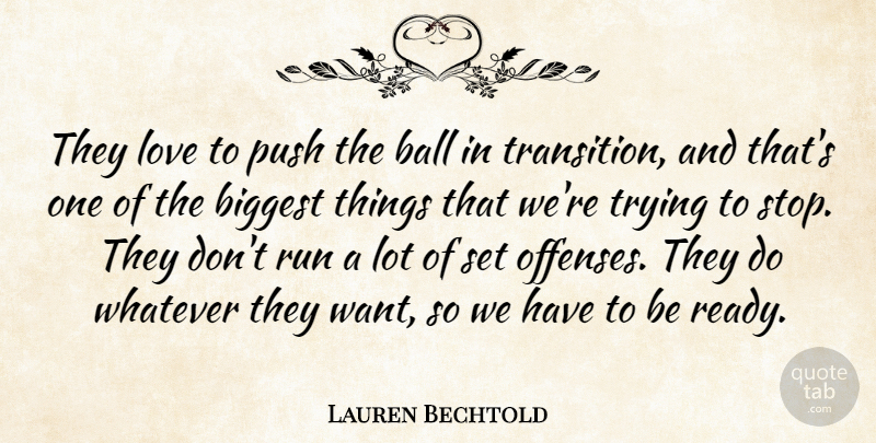 Lauren Bechtold Quote About Ball, Biggest, Love, Push, Run: They Love To Push The...