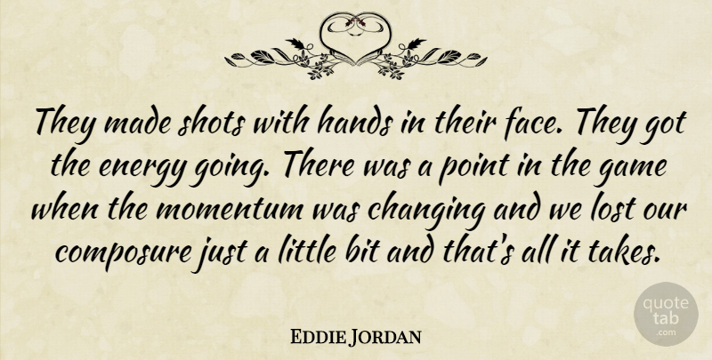 Eddie Jordan Quote About Bit, Changing, Composure, Energy, Game: They Made Shots With Hands...