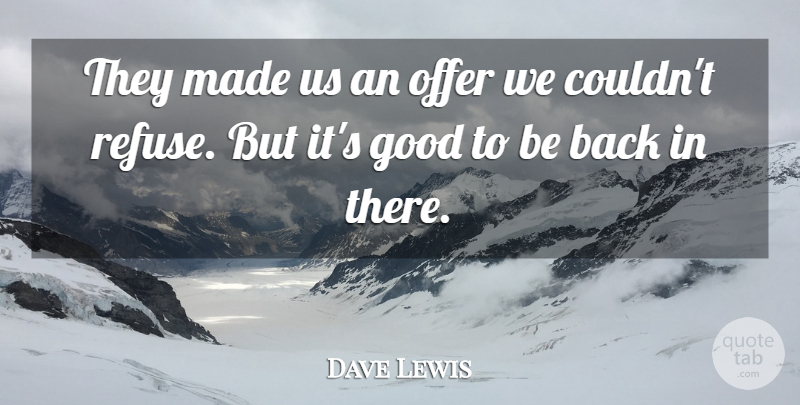 Dave Lewis Quote About Good, Offer: They Made Us An Offer...