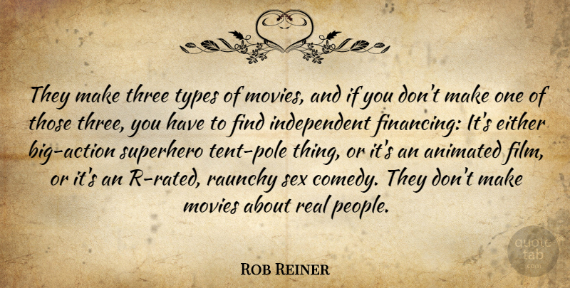 Rob Reiner Quote About Animated, Either, Movies, Sex, Superhero: They Make Three Types Of...