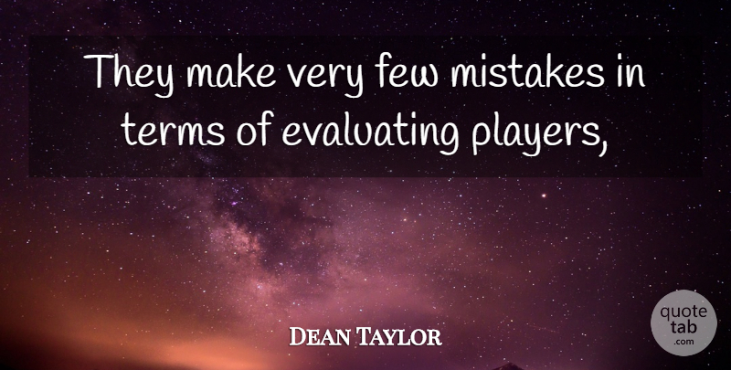 Dean Taylor Quote About Few, Mistakes, Terms: They Make Very Few Mistakes...