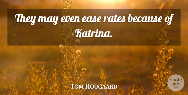 Tom Hougaard Quote About Ease, Rates: They May Even Ease Rates...