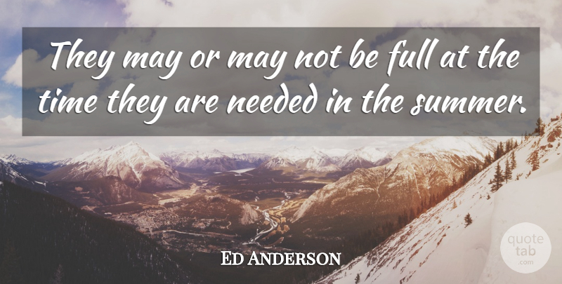 Ed Anderson Quote About Full, Needed, Time: They May Or May Not...