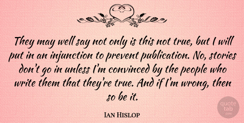 Ian Hislop Quote About Convinced, People, Prevent, Unless: They May Well Say Not...