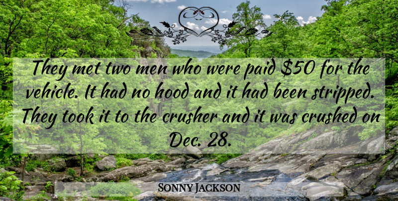 Sonny Jackson Quote About Crushed, Hood, Men, Met, Paid: They Met Two Men Who...