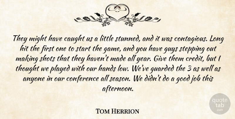 Tom Herrion Quote About Anyone, Caught, Conference, Good, Guarded: They Might Have Caught Us...