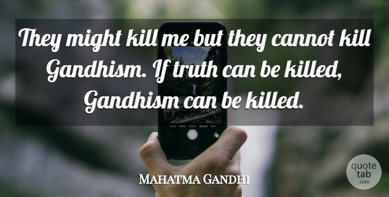Mahatma Gandhi Quote About Might, Kill Me, Ifs: They Might Kill Me But...