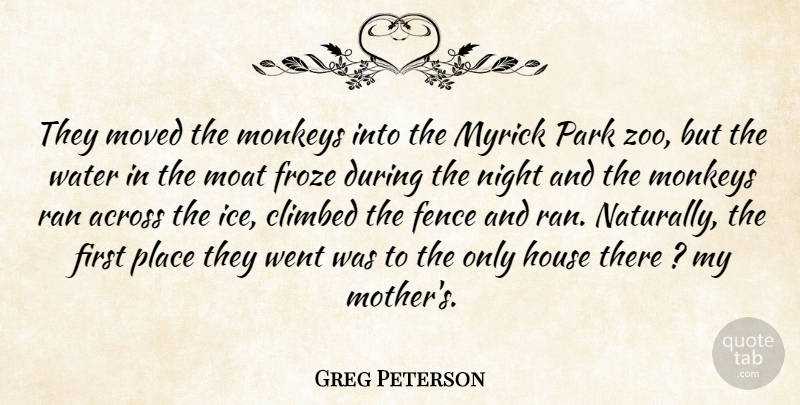 Greg Peterson Quote About Across, Climbed, Fence, House, Monkeys: They Moved The Monkeys Into...