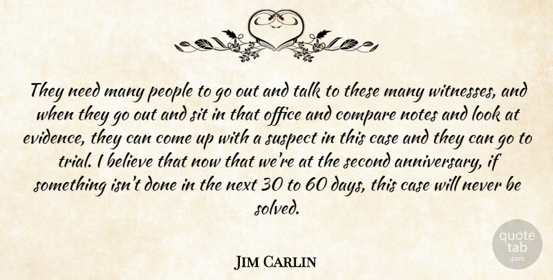 Jim Carlin Quote About Believe, Case, Compare, Next, Notes: They Need Many People To...