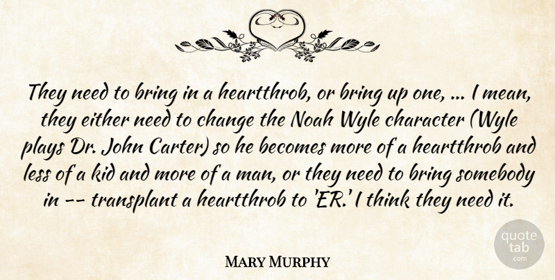 Mary Murphy Quote About Becomes, Bring, Change, Character, Either: They Need To Bring In...