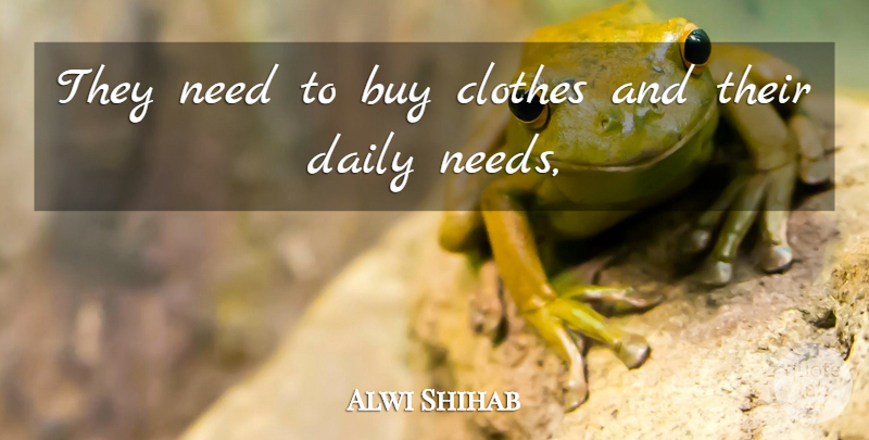 Alwi Shihab Quote About Buy, Clothes, Daily: They Need To Buy Clothes...