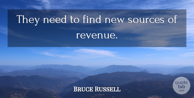 Bruce Russell Quote About Sources: They Need To Find New...