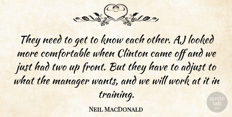 Neil MacDonald Quote About Adjust, Came, Clinton, Looked, Manager: They Need To Get To...