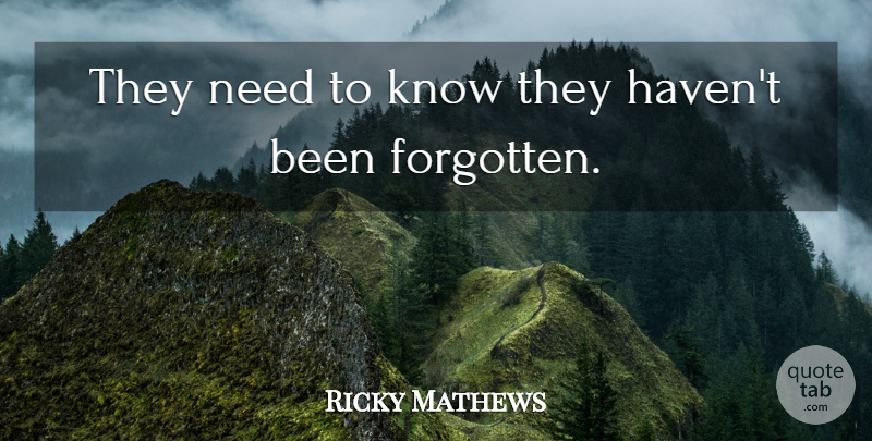 Ricky Mathews Quote About undefined: They Need To Know They...
