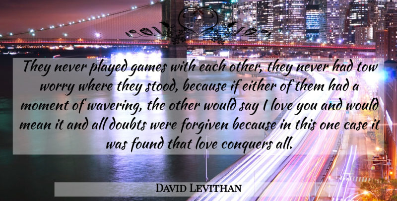 David Levithan Quote About Love You, Mean, Games: They Never Played Games With...