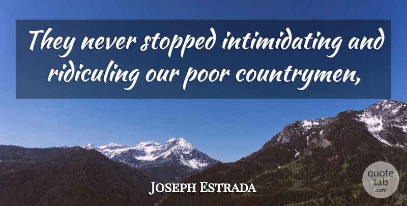 Joseph Estrada Quote About Poor, Stopped: They Never Stopped Intimidating And...