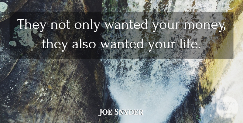 Joe Snyder Quote About undefined: They Not Only Wanted Your...