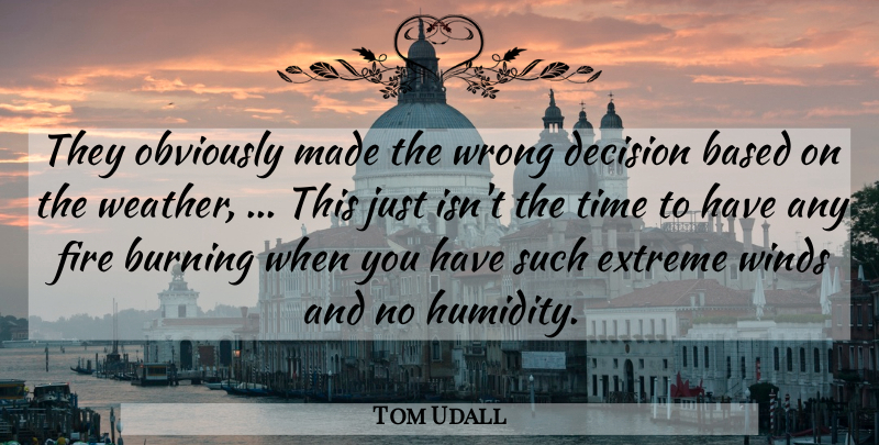 Tom Udall Quote About Based, Burning, Decision, Extreme, Fire: They Obviously Made The Wrong...