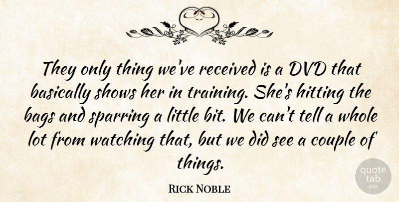 Rick Noble Quote About Bags, Basically, Couple, Dvd, Hitting: They Only Thing Weve Received...