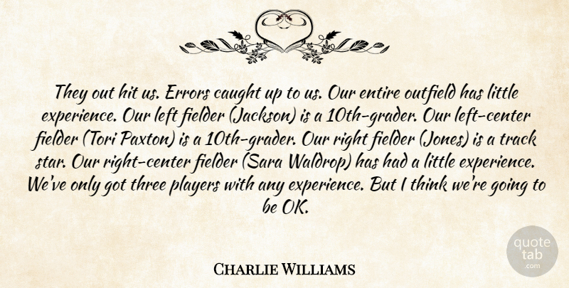 Charlie Williams Quote About Caught, Entire, Errors, Hit, Left: They Out Hit Us Errors...