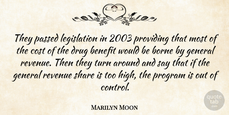 Marilyn Moon Quote About Benefit, Borne, Cost, General, Passed: They Passed Legislation In 2003...