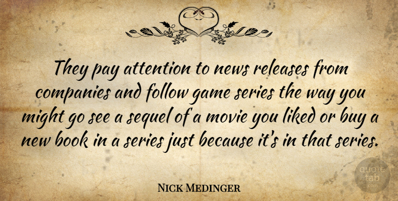 Nick Medinger Quote About Attention, Book, Buy, Companies, Follow: They Pay Attention To News...