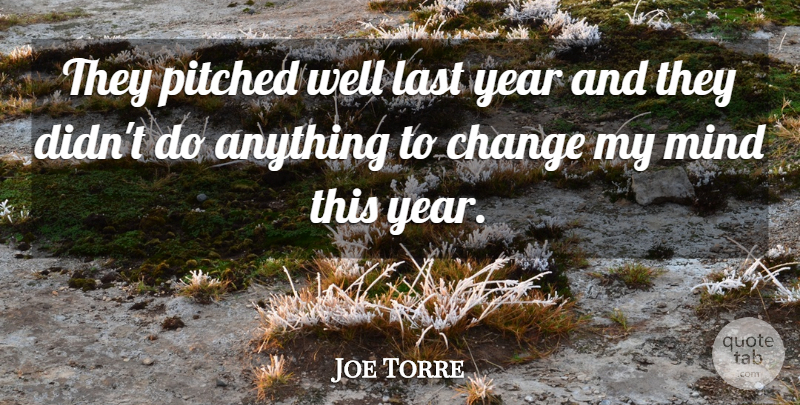 Joe Torre Quote About Change, Last, Mind, Year: They Pitched Well Last Year...