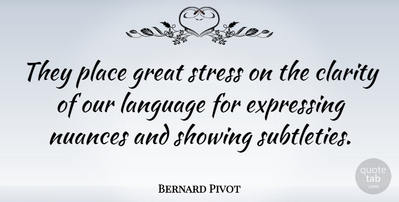 Bernard Pivot Quote About Stress, Nuance, Clarity: They Place Great Stress On...